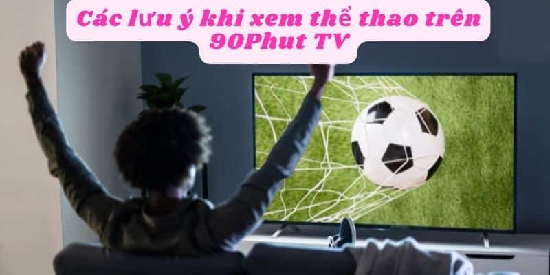 Các lưu ý khi xem thể thao trên 90phut tv