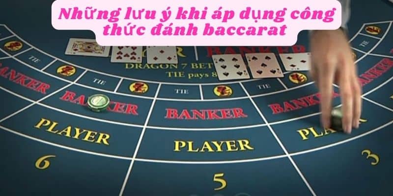 Những lưu ý khi áp dụng công thức đánh baccarat